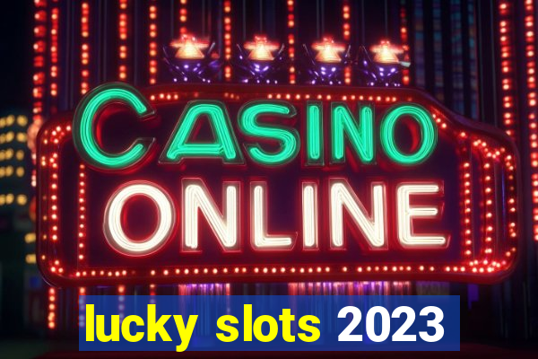 lucky slots 2023